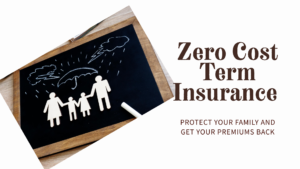 Read more about the article Zero Cost Term Insurance: The Perfect Way to Protect Your Family and Get Your Premiums Back!